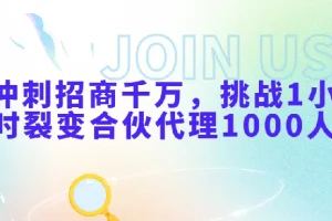 冲刺招商千万：挑战1小时裂变合伙代理1000人课程
