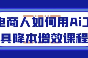 电商人如何用AI工具降本增效课程：全流程实操指南