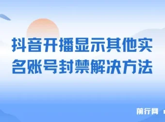 抖音开播显示其他实名账号封禁的解决方法（效果自测，不保证百分百有效）