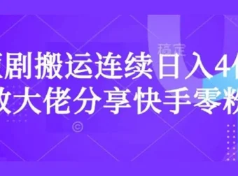短剧搬运快手零粉爆单课：日入过千大佬实战经验分享