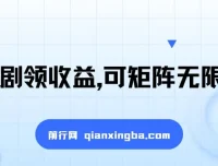 看短剧领收益项目课程：可矩阵放大，新手小白轻松上手