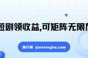 看短剧领收益项目课程：可矩阵放大，新手小白轻松上手