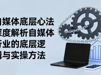 《自媒体底层心法》：阿猫深度解析自媒体行业底层逻辑与实操方法