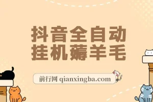 抖音全自动挂机薅羊毛项目：单号日收益5 – 500 +，纯躺赚模式
