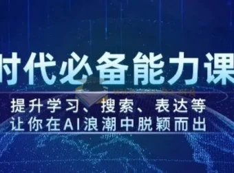 AI时代必备能力课程：提升学习、搜索与表达，助力在AI浪潮中脱颖而出