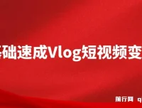 零基础速成《Vlog短视频变现课》：一部手机开启月入过万之旅