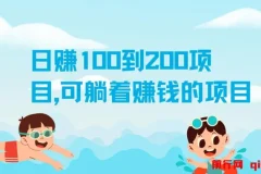日赚100 – 200元可躺赚项目介绍