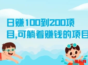 日赚100 – 200元可躺赚项目介绍