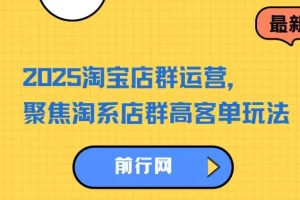 2023 – 2025淘宝店群运营课程：聚焦淘系店群高客单玩法，掌握全周期运营打法