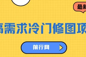 高需求冷门修图项目：首发日入300