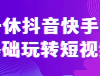 一休抖音快手零基础玩转短视频课程