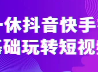 一休抖音快手零基础玩转短视频课程