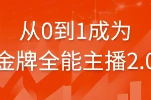从0到1成为金牌全能主播2.0：系统化主播成长实战课程