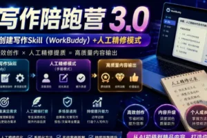 AI写作陪跑营3.0：Workbuddy智能体+人工手写双模式，彻底去除AI痕迹