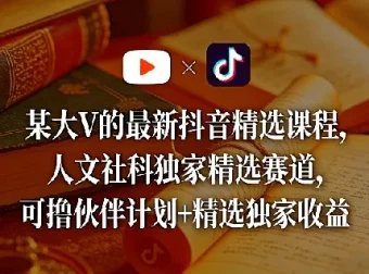某大V抖音精选课程：人文社科独家赛道全收录