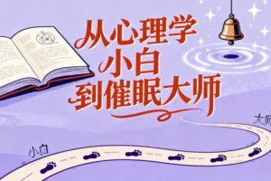 从心理学入门到催眠实践：心理学爱好者进阶必备技能教程