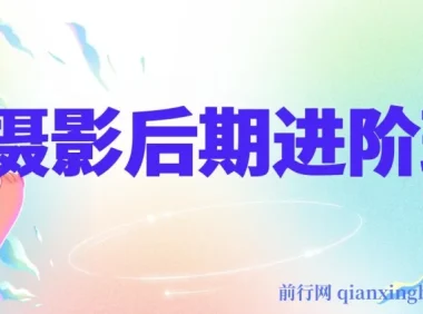 摄影后期进阶班：深度调色，进阶学习，用底层原理带你了解更深层的摄影后期